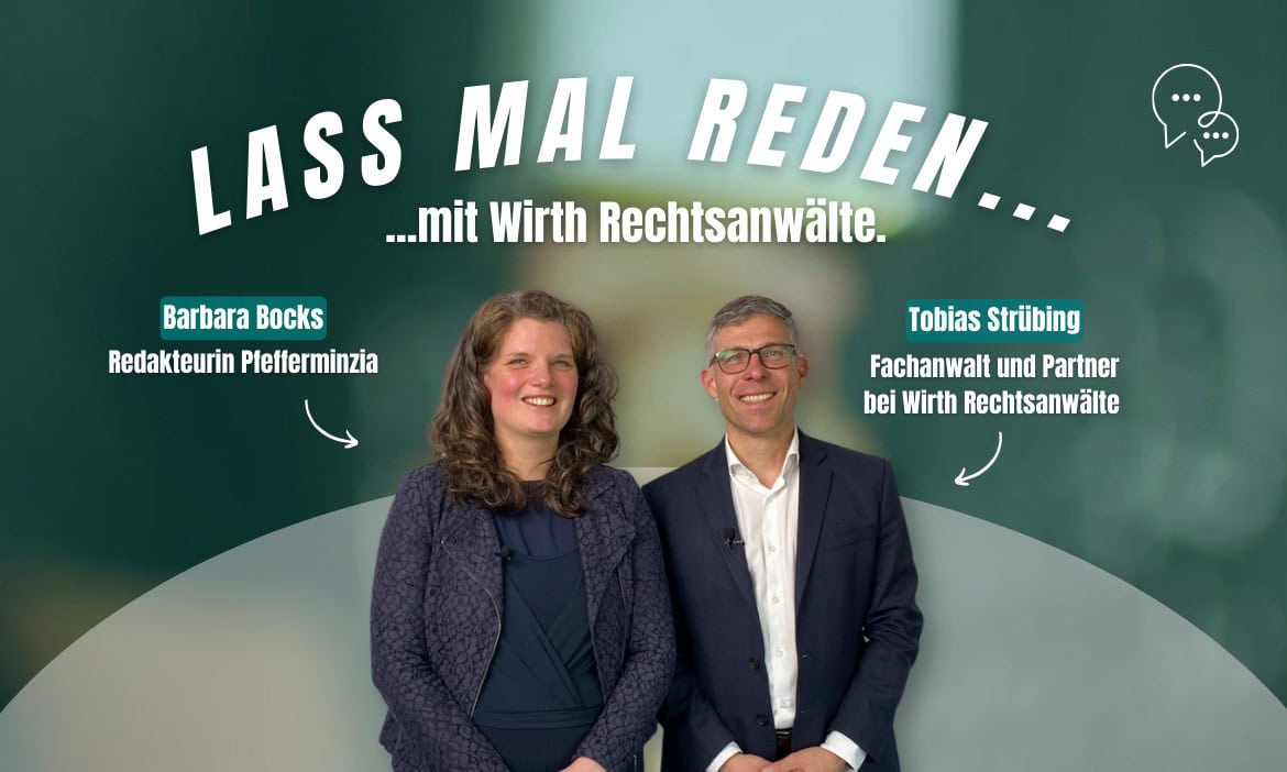 Pfefferminzia-Redakteurin Barbara Bocks sprach mit Tobias Strübing, Rechtsanwalt und Partner bei Wirth Rechtsanwälte.